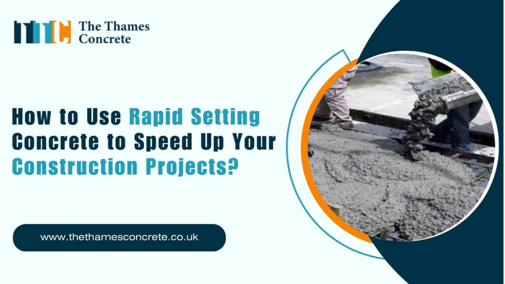 How to Use Rapid Setting Concrete to Speed Up Your Construction Projects?